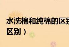 水洗棉和纯棉的区别四件套（水洗棉和纯棉的区别）