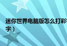 迷你世界电脑版怎么打彩字大全（迷你世界电脑版怎么打彩字）