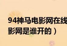 94神马电影网在线电影韩国影院（94神马电影网是谁开的）