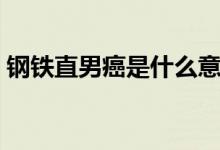 钢铁直男癌是什么意思（直男癌是什么意思）
