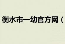 衡水市一幼官方网（衡水市第一幼儿园官网）