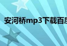 安河桥mp3下载百度云（安河桥mp3下载）