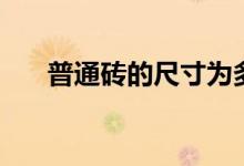 普通砖的尺寸为多少（普通砖的尺寸）