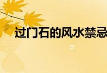 过门石的风水禁忌（过门石的风水讲究）