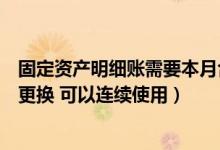 固定资产明细账需要本月合计吗（固定资产明细账不必每年更换 可以连续使用）