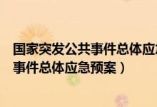 国家突发公共事件总体应急预案把突发公共（国家突发公共事件总体应急预案）
