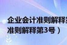 企业会计准则解释第3号是否作废(企业会计准则解释第3号)