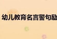 幼儿教育名言警句励志启蒙（幼儿教育名言）