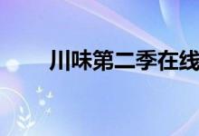川味第二季在线观看（川味第二季）