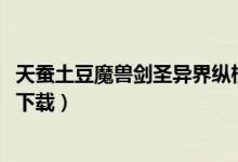 天蚕土豆魔兽剑圣异界纵横小说（魔兽剑圣异界纵横txt全集下载）