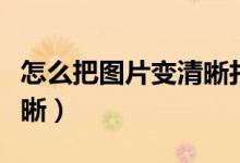 怎么把图片变清晰打印出来（怎么把图片变清晰）