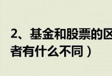 2、基金和股票的区别（基金和股票的区别 两者有什么不同）