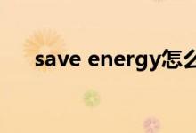 save energy怎么读（energy怎么读）