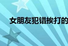 女朋友犯错挨打的故事（女孩犯错挨打）