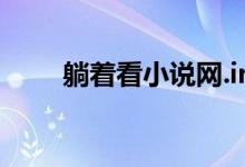 躺着看小说网.in（躺着看小说网2）