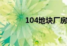104地块厂房出售（104地块）