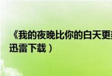 《我的夜晚比你的白天更美丽》（我的夜晚比你的白天更美迅雷下载）