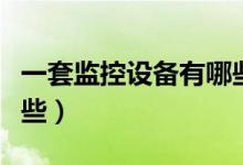 一套监控设备有哪些种类（一套监控设备有哪些）