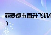 罪恶都市直升飞机代码（罪恶都市飞机作弊码）
