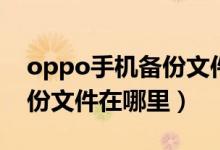 oppo手机备份文件在哪里找（oppo手机备份文件在哪里）