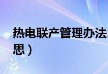 热电联产管理办法2020（热电联产是什么意思）