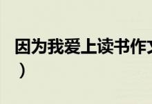 因为我爱上读书作文500字（因为我爱上读书）