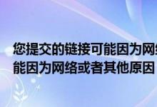 您提交的链接可能因为网络或者其他原因（您提交的链接可能因为网络或者其他原因 暂时无法访问）