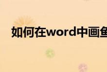 如何在word中画鱼骨图（如何画鱼骨图）