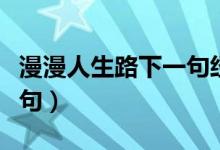 漫漫人生路下一句经典图片（漫漫人生路下一句）