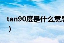 tan90度是什么意思（tan90度到底是什么梗）