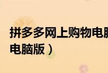 拼多多网上购物电脑版入口（拼多多网上购物电脑版）