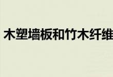木塑墙板和竹木纤维墙板的区别（木塑墙板）