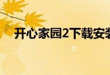 开心家园2下载安装到手机（开心家园2）