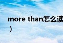 more than怎么读谐音（more than怎么读）