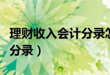 理财收入会计分录怎么写（公司理财收入会计分录）