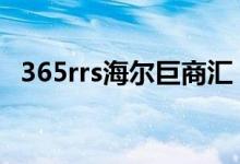 365rrs海尔巨商汇（365海尔巨商汇登录）
