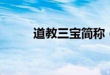 道教三宝简称（道教三宝是什么）