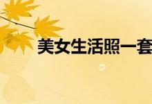 美女生活照一套（气质美女生活照）