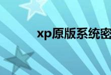 xp原版系统密钥（xp原版系统）