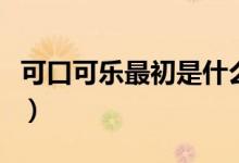 可口可乐最初是什么颜色的（可乐最初的颜色）