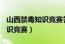 山西禁毒知识竞赛答案（禁毒365网上禁毒知识竞赛）