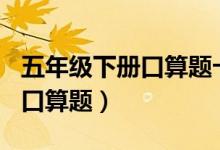 五年级下册口算题卡每天100题（五年级下册口算题）