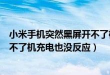 小米手机突然黑屏开不了机充电也没反应（手机突然黑屏开不了机充电也没反应）