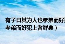有子曰其为人也孝弟而好犯上者鲜矣感悟（有子曰其为人也孝弟而好犯上者鲜矣）