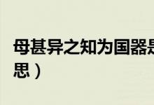 母甚异之知为国器是什么意思（国器是什么意思）