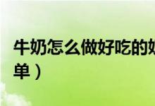 牛奶怎么做好吃的奶茶（牛奶怎么做好吃又简单）
