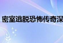 密室逃脱恐怖传奇深渊攻略（密室逃脱恐怖）