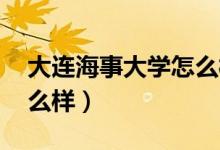 大连海事大学怎么样 好不（大连海事大学怎么样）