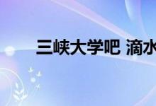 三峡大学吧 滴水轻尘（三峡大学吧）