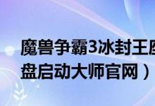 魔兽争霸3冰封王座官方下载中文版(冰封u盘启动大师官网)